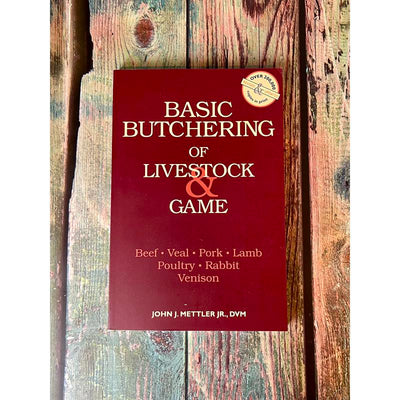Basic Butchering of Livestock & Game: Beef, Veal, Pork, Lamb, Poultry, Rabbit, Venison by John J. Mettler