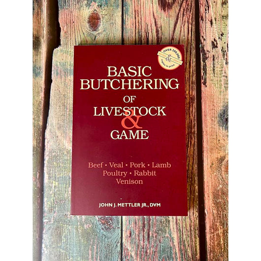 Basic Butchering of Livestock & Game: Beef, Veal, Pork, Lamb, Poultry, Rabbit, Venison by John J. Mettler