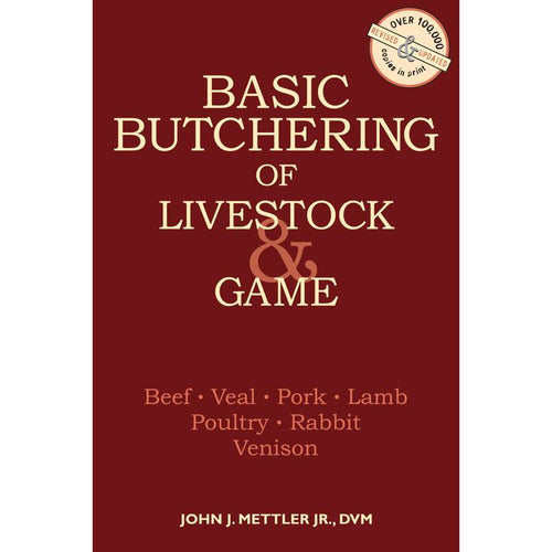 Basic Butchering of Livestock & Game: Beef, Veal, Pork, Lamb, Poultry, Rabbit, Venison by John J. Mettler