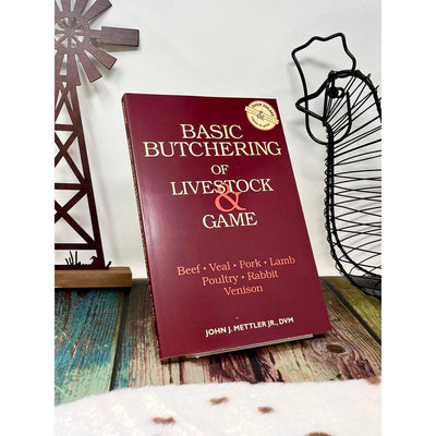 Basic Butchering of Livestock & Game: Beef, Veal, Pork, Lamb, Poultry, Rabbit, Venison by John J. Mettler