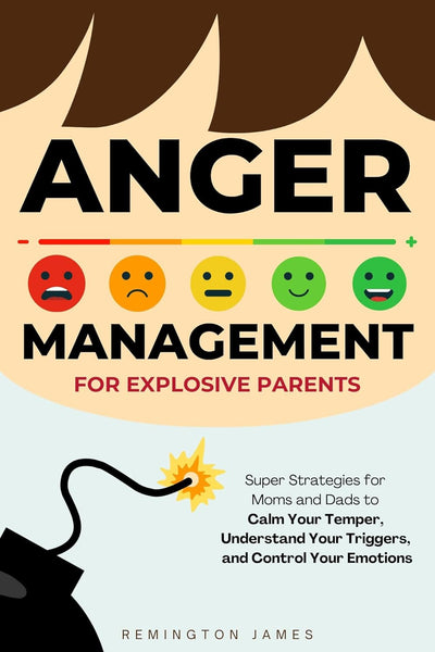 Anger Management for Explosive Parents by Remington James
