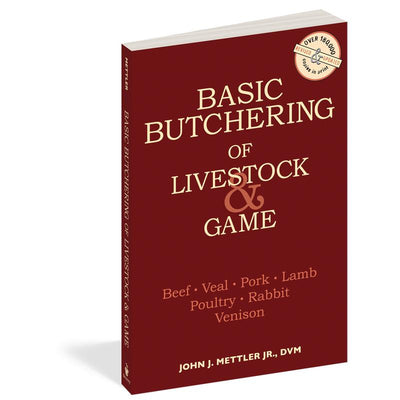 Basic Butchering of Livestock & Game: Beef, Veal, Pork, Lamb, Poultry, Rabbit, Venison by John J. Mettler